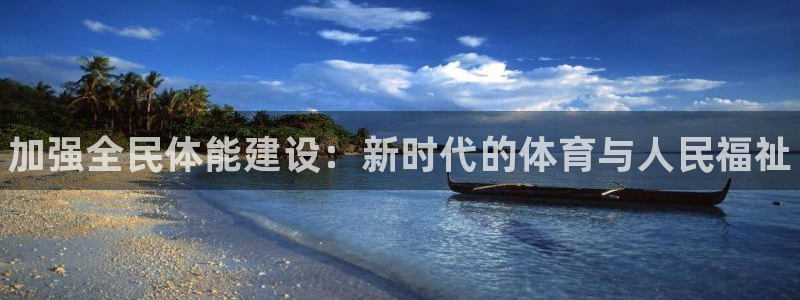 MK体育官方正版app娱乐首页网站大全：加强全民体能