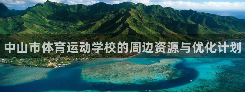 MK体育官方正版app集团官网首页网址：中山市体育运动学校的