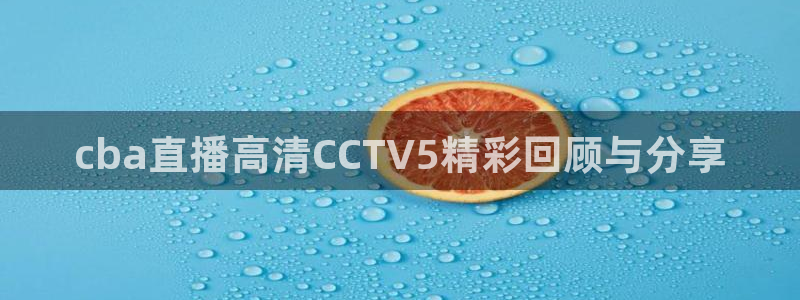 熊猫主播：cba直播高清CCTV5精彩回顾与分享